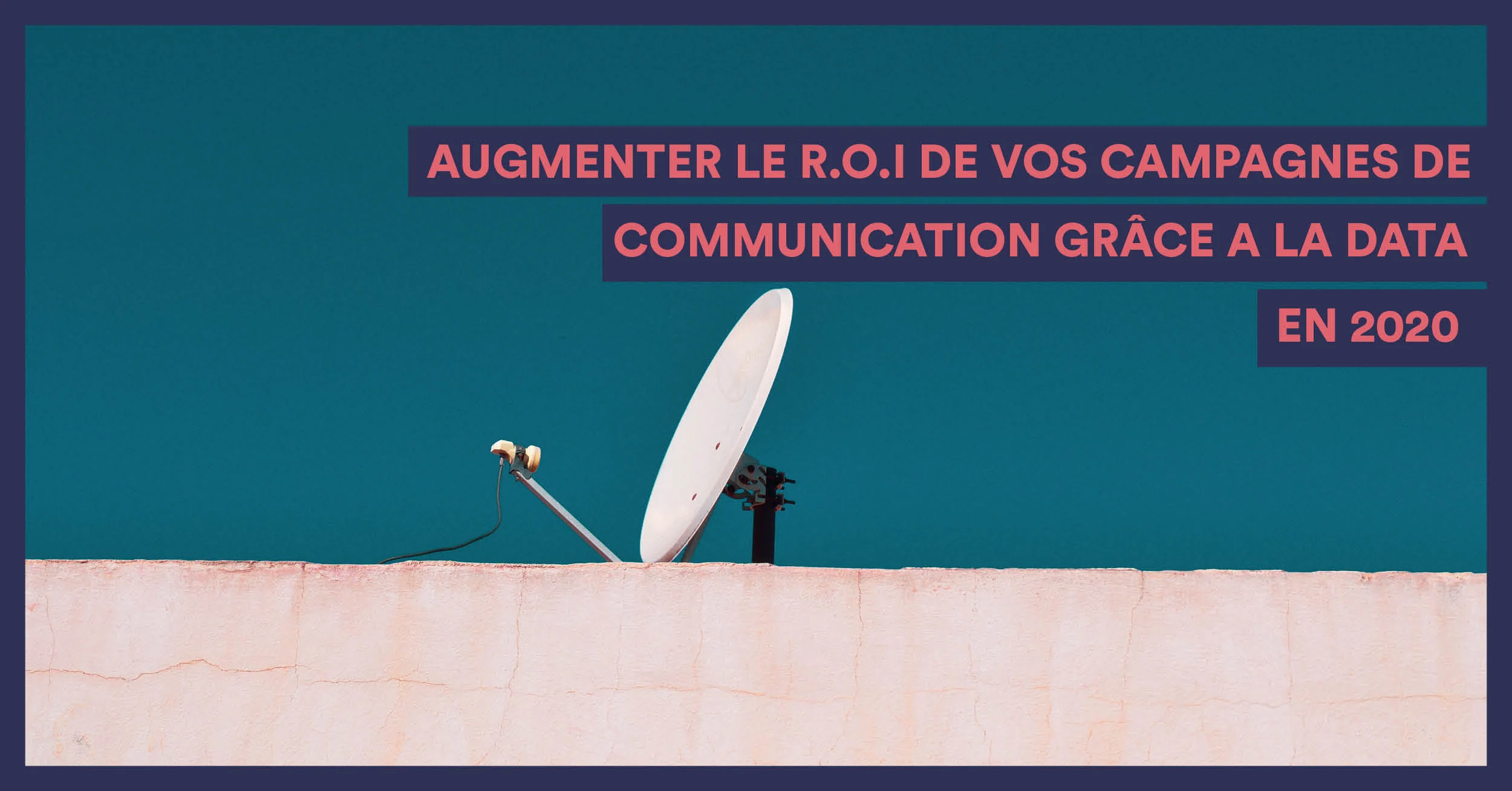 Améliorer le ROI de vos Campagnes de Communication grâce à la Data en 2020