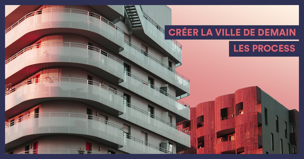 Créer la Ville de Demain – Les Process